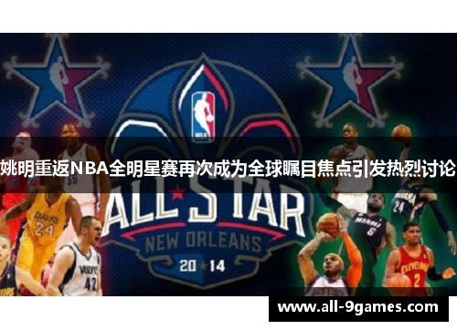 姚明重返NBA全明星赛再次成为全球瞩目焦点引发热烈讨论