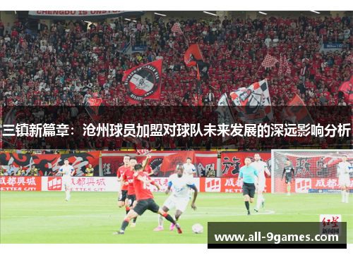 三镇新篇章：沧州球员加盟对球队未来发展的深远影响分析