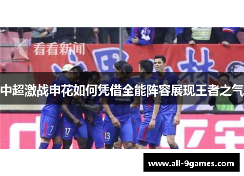 中超激战申花如何凭借全能阵容展现王者之气