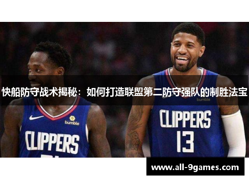 快船防守战术揭秘：如何打造联盟第二防守强队的制胜法宝
