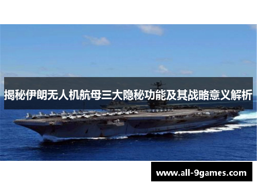 揭秘伊朗无人机航母三大隐秘功能及其战略意义解析