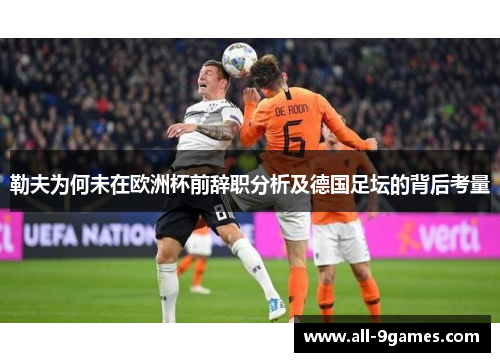 勒夫为何未在欧洲杯前辞职分析及德国足坛的背后考量