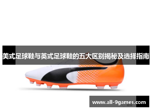 美式足球鞋与英式足球鞋的五大区别揭秘及选择指南