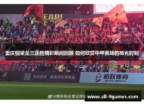 重庆铜梁龙三连胜精彩瞬间回顾 如何欣赏中甲赛场的高光时刻 重庆铜梁龙三连胜精彩瞬间回顾 如何欣赏中甲赛场的高光时刻