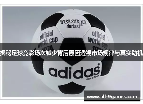 揭秘足球竞彩场次减少背后原因透视市场规律与真实动机