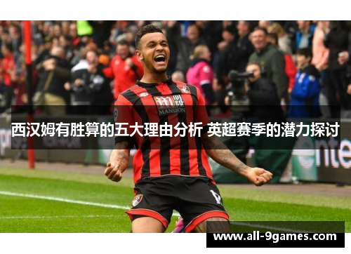 西汉姆有胜算的五大理由分析 英超赛季的潜力探讨