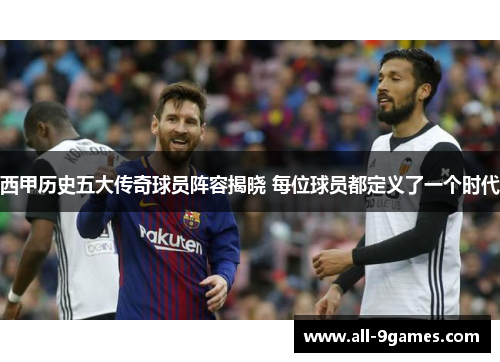 西甲历史五大传奇球员阵容揭晓 每位球员都定义了一个时代