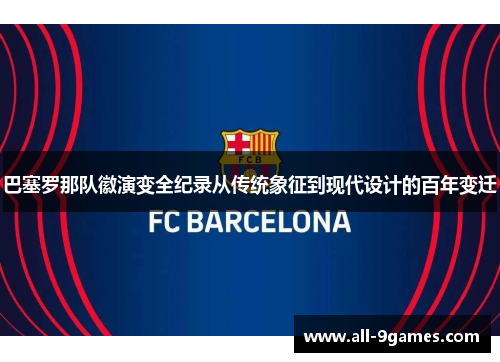 巴塞罗那队徽演变全纪录从传统象征到现代设计的百年变迁