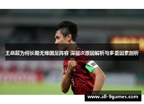 王燊超为何长期无缘国足阵容 深层次原因解析与多重因素剖析