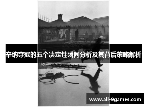 辛纳夺冠的五个决定性瞬间分析及其背后策略解析