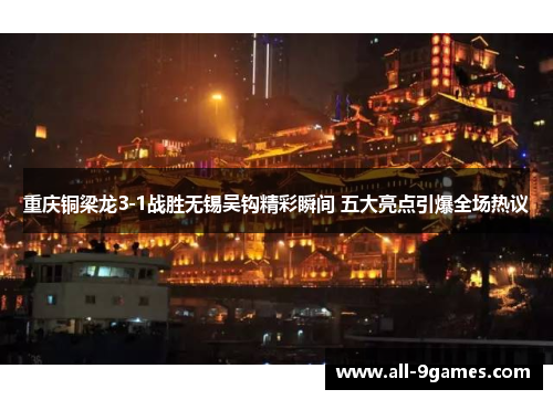 重庆铜梁龙3-1战胜无锡吴钩精彩瞬间 五大亮点引爆全场热议