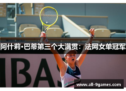 阿什莉·巴蒂第三个大满贯：法网女单冠军