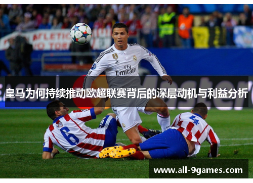 皇马为何持续推动欧超联赛背后的深层动机与利益分析