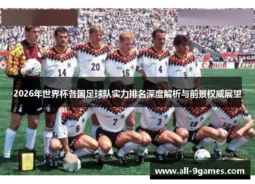 2026年世界杯各国足球队实力排名深度解析与前景权威展望