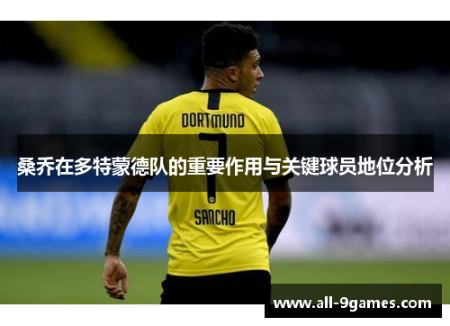 桑乔在多特蒙德队的重要作用与关键球员地位分析 桑乔在多特蒙德队的重要作用与关键球员地位分析