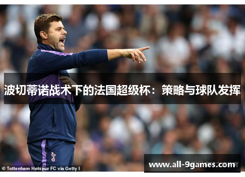 波切蒂诺战术下的法国超级杯：策略与球队发挥