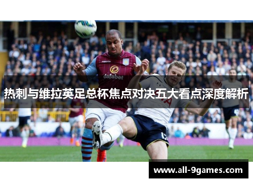 热刺与维拉英足总杯焦点对决五大看点深度解析