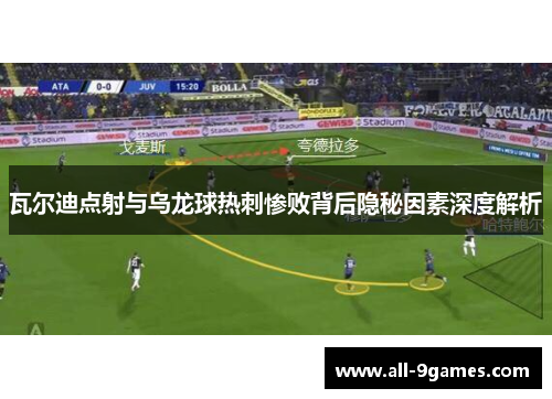 瓦尔迪点射与乌龙球热刺惨败背后隐秘因素深度解析