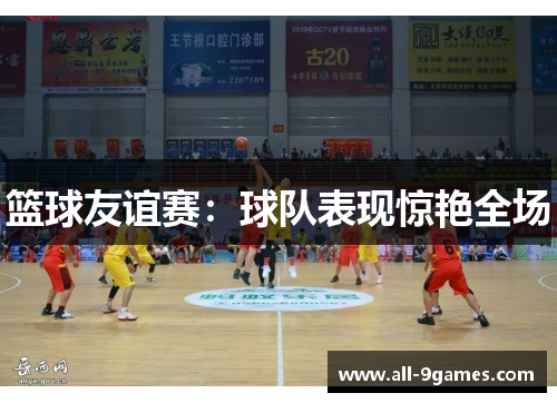 篮球友谊赛：球队表现惊艳全场