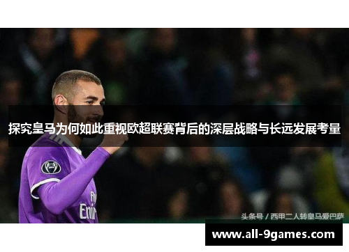 探究皇马为何如此重视欧超联赛背后的深层战略与长远发展考量